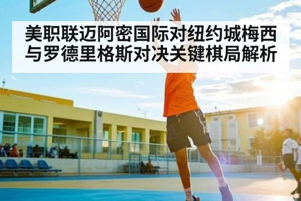 美职联迈阿密国际对纽约城梅西与罗德里格斯对决关键棋局解析